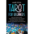Tarot for Beginners: What You Need to Know about Reading Tarot Cards, Spreads, Astrology, Kabbalah, Divination, Psychic Development, and Numerology - Hardcover