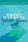 Sweet Moments with Jesus: Experiencing an Intimate and Lifelong Relationship Through the Revelation of Jesus Christ - Paperback