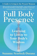 Full Body Presence: Learning to Listen to Your Body's Wisdom - Paperback