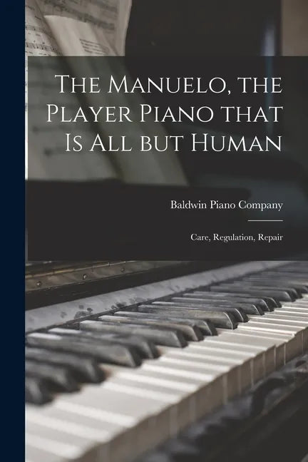 The Manuelo, the Player Piano That is All but Human; Care, Regulation, Repair - Paperback