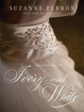 Designing in Ivory and White: Suzanne Perron Gowns from the Inside Out - Hardcover