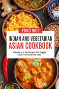 Indian And Vegetarian Asian Cookbook: 2 Books In 1: 160 Recipes For Veggie Food From Asia And India - Paperback