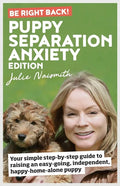 Be Right Back! Puppy Separation Anxiety Edition: Your simple step-by-step guide to raising an easy-going, independent, happy-home-alone puppy - Paperback