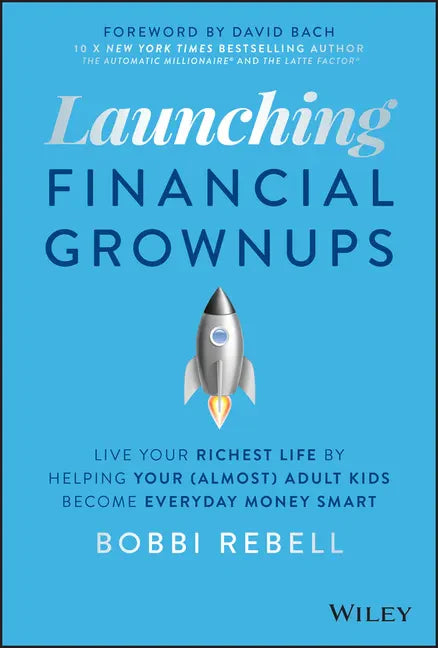 Launching Financial Grownups: Live Your Richest Life by Helping Your (Almost) Adult Kids Become Everyday Money Smart - Hardcover
