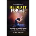 He Did It For Me: An Account of a Woman's Journey from Hard Times to Healing - Hardcover