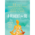 A Moment for Me: 52 Simple Mindfulness Practices to Slow Down, Relieve Stress, and Nourish the Spirit - Hardcover