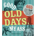 Good Old Days, My Ass: 665 Funny History Facts & Terrifying Truths about Yesteryear - Paperback