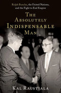 The Absolutely Indispensable Man: Ralph Bunche, the United Nations, and the Fight to End Empire - Hardcover