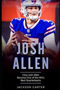 Josh Allen: How Josh Allen Became One of the NFL's Best Quarterbacks - Paperback