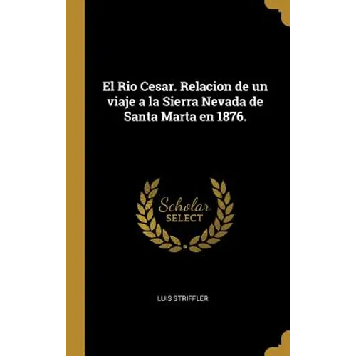 El Rio Cesar. Relacion de un viaje a la Sierra Nevada de Santa Marta en 1876. - Hardcover