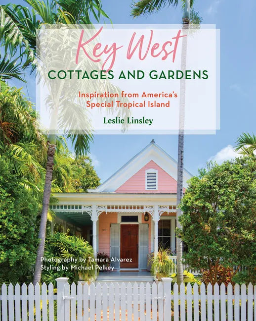 Key West Cottages and Gardens: Inspiration from America's Special Tropical Island - Hardcover