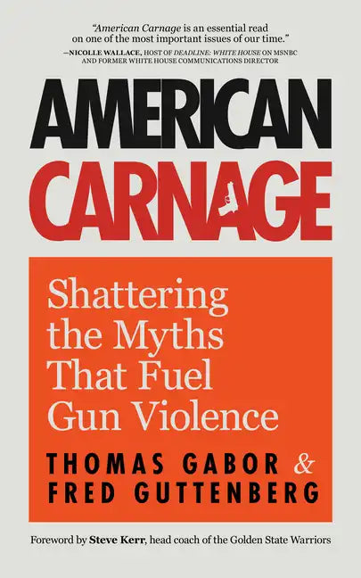 American Carnage: Shattering the Myths That Fuel Gun Violence (School Safety, Violence in Society) - Paperback