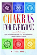 Chakras For Beginners: CHAKRAS FOR EVERYONE - Your Beginner's Guide To Chakra Healing, Energy, and Total Bliss - Paperback