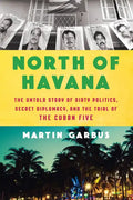 North of Havana: The Untold Story of Dirty Politics, Secret Diplomacy, and the Trial of the Cuban Five - Hardcover