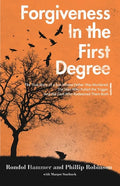 Forgiveness in the First Degree: The True Story of a Son Whose Father Was Murdered, The Man Who Pulled the Trigger, And the God Who Redeemed Them Both - Paperback