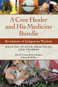 A Cree Healer and His Medicine Bundle: Revelations of Indigenous Wisdom--Healing Plants, Practices, and Stories - Paperback