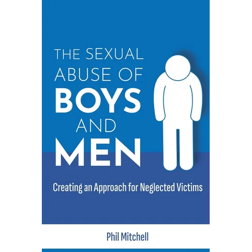 The Sexual Abuse of Boys and Men: Creating an Approach for Neglected Victims - Paperback