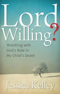 Lord Willing?: Wrestling with God's Role in My Child's Death - Paperback