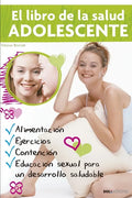 El libro de la salud ADOLESCENTE: Alimentación, Actividad Física Y Educación Sexual Para El Mejor Desarrollo - Paperback