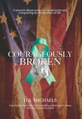 Courageously Broken: A memoir about overcoming adversity and conquering the battle scars of life - Hardcover