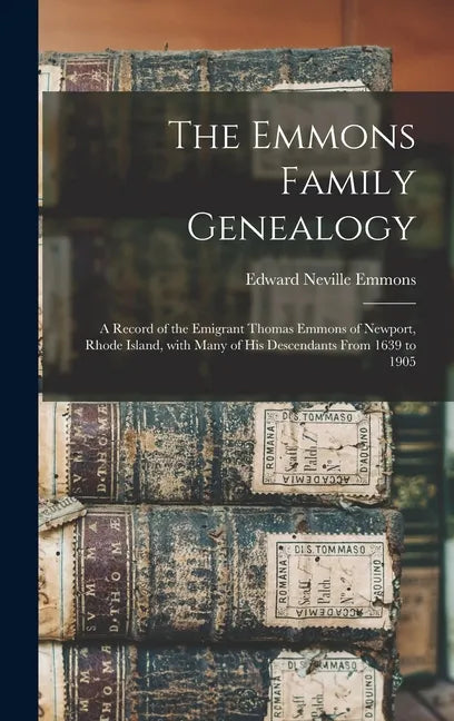 The Emmons Family Genealogy: a Record of the Emigrant Thomas Emmons of Newport, Rhode Island, With Many of His Descendants From 1639 to 1905 - Hardcover