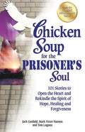 Chicken Soup for the Prisoner's Soul: 101 Stories to Open the Heart and Rekindle the Spirit of Hope, Healing and Forgiveness - Paperback