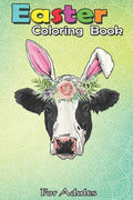Easter Coloring Book For Adults: Funny Cow Easter Bunny Egg Men Women Farmers A Happy Easter Coloring Book For Teens & Adults - Great Gifts with Fun, - Paperback
