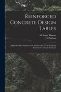 Reinforced Concrete Design Tables: a Handbook for Engineers and Architects for Use in Designing Reinforced Concrete Structures - Paperback