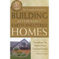 The Complete Guide to Building Affordable Earth-Sheltered Homes: Everything You Need to Know Explained Simply - Paperback