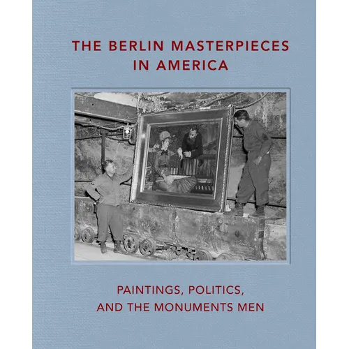 The Berlin Masterpieces in America: Paintings, Politics and the Monuments Men - Hardcover