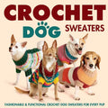 Crochet Dog Sweaters: Fashionable and Functional Crochet Dog Sweaters for Every Pup: Crochet Sweaters for Dogs - Paperback