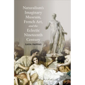Naturalism's Imaginary Museum, French Art, and the Eclectic Nineteenth Century - Hardcover