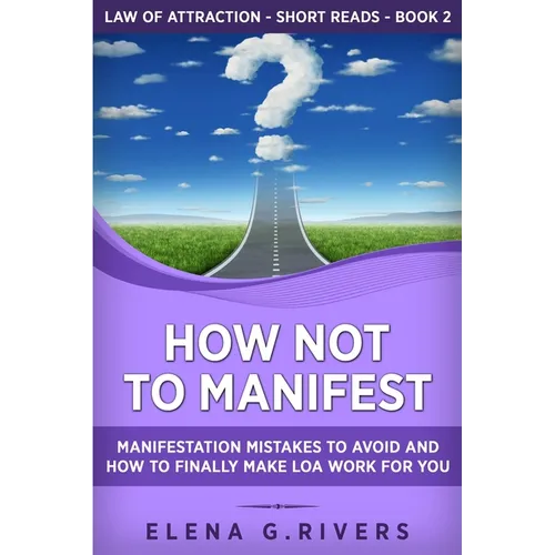 How Not to Manifest: Manifestation Mistakes to AVOID and How to Finally Make LOA Work for You - Paperback