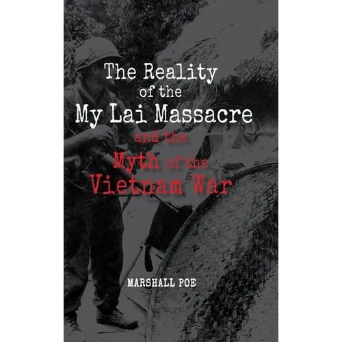The Reality of the My Lai Massacre and the Myth of the Vietnam War - Hardcover