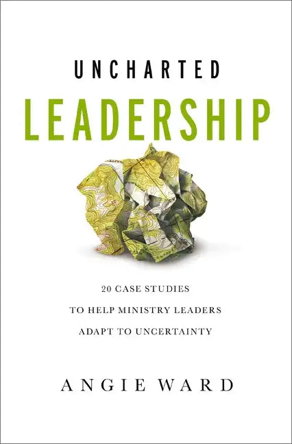 Uncharted Leadership: 20 Case Studies to Help Ministry Leaders Adapt to Uncertainty - Paperback