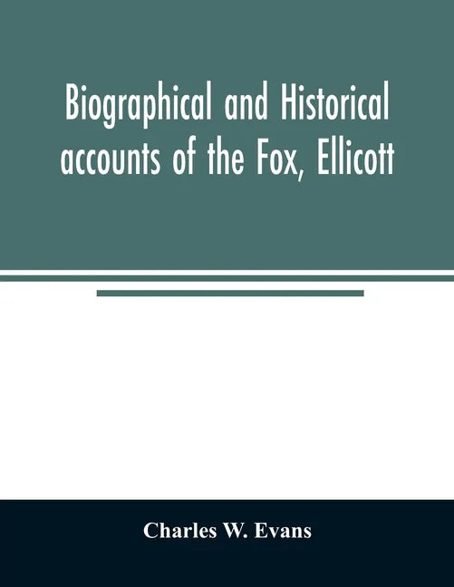 Biographical and historical accounts of the Fox, Ellicott, and Evans families, and the different families connected with them - Paperback
