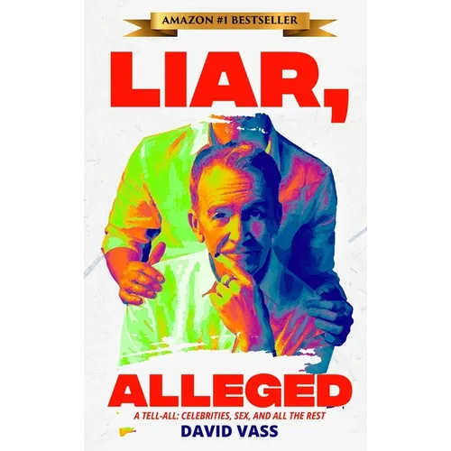 Liar, Alleged: A Tell-All: Celebrities, Sex, and All the Rest: A Tell-All: Celebrities, Sex, and All the Rest: A Tell-All: Celebritie - Hardcover