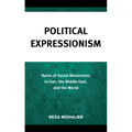 Political Expressionism: Roots of Social Movements in Iran, the Middle East, and the World - Hardcover