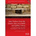 Ship Timbers from the Islamic Sites of al-Balid and Qalhat, Oman: Sewn-plank technology in the Indian Ocean during the 10-16th centuries CE - Paperback