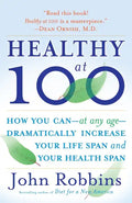 Healthy at 100: How You Can--At Any Age-- Dramatically Increase Your Life Span and Your Health Span - Paperback