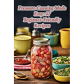 Pressure Canning Made Easy: 97 Beginner-Friendly Recipes - Paperback