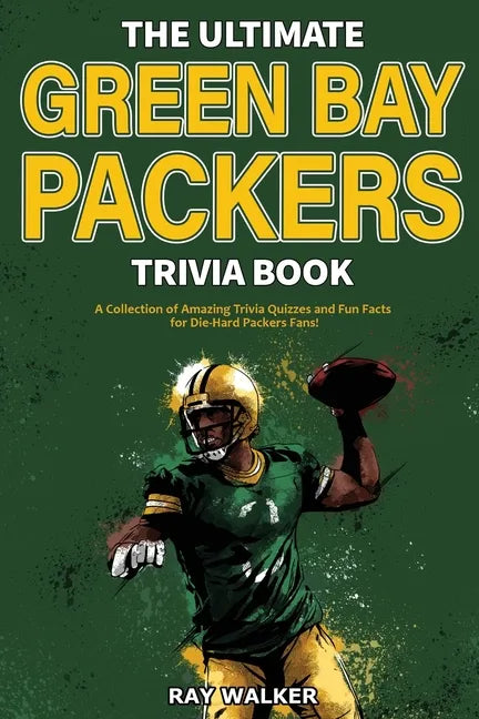 The Ultimate Green Bay Packers Trivia Book: A Collection of Amazing Trivia Quizzes and Fun Facts For Die-Hard Packers Fans! - Paperback