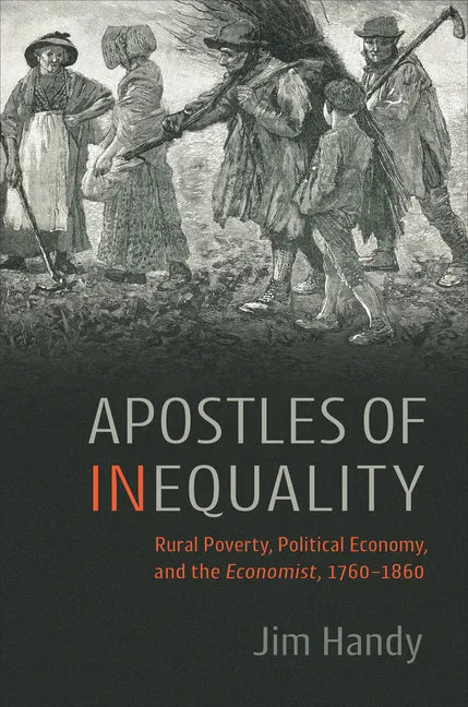 Apostles of Inequality: Rural Poverty, Political Economy, and the Economist, 1760-1860 - Hardcover