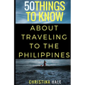 50 Things to Know About Traveling to the Philippines: Manila and Beyond - Paperback