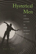 Hysterical Men: The Hidden History of Male Nervous Illness - Hardcover