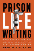 Prison Life Writing: Conversion and the Literary Roots of the U.S. Prison System - Paperback