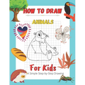 How To Draw Animals For Kids A Simple Step-by-Step Drawing: and Activity Book for Kids to Learn to Draw Cute Animals - Paperback