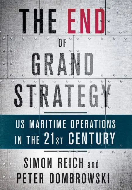 The End of Grand Strategy: Us Maritime Operations in the Twenty-First Century - Hardcover