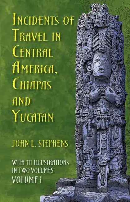 Incidents of Travel in Central America, Chiapas, and Yucatan, Volume I: Volume 1 - Paperback