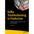Kafka Troubleshooting in Production: Stabilizing Kafka Clusters in the Cloud and On-Premises - Paperback